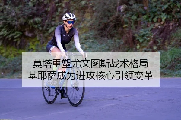 莫塔重塑尤文图斯战术格局 基耶萨成为进攻核心引领变革